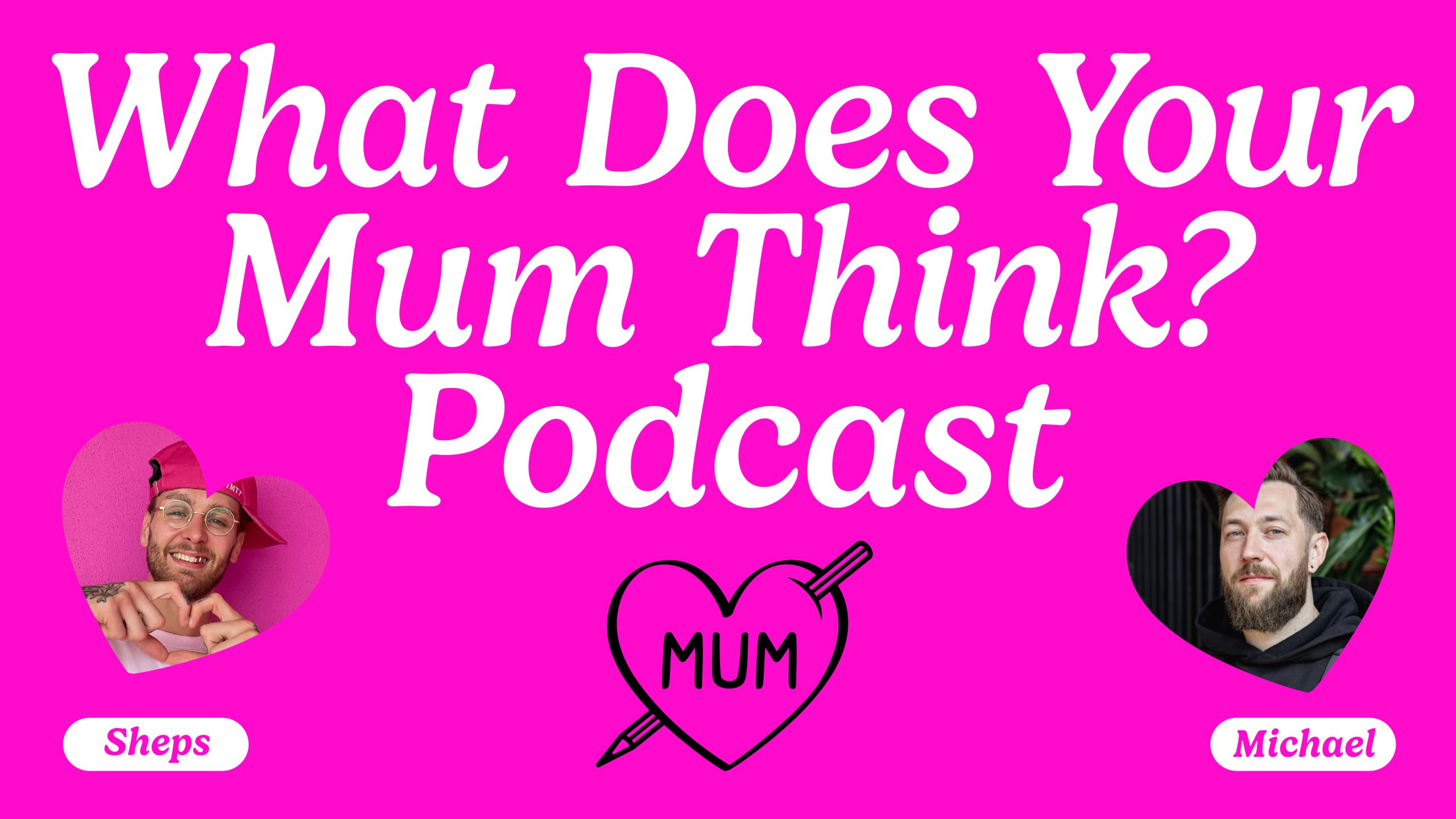 Welcome to the What Does Your Mum Think?! Podcast
